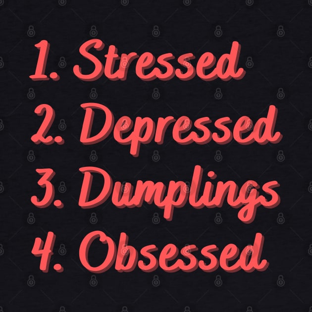 Stressed. Depressed. Dumplings. Obsessed. by Eat Sleep Repeat